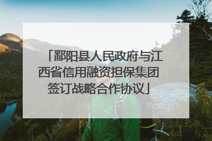 鄱阳县人民政府与江西省信用融资担保集团签订战略合作协议